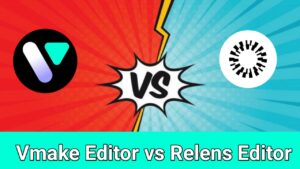 Vmake Editor vs Relens Editor – Which Video Editing App is Better?