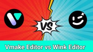 Vmake Editor vs Wink Editor (2025): Which One is Better for You?