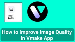 How to Improve Image Quality in Vmake App 2025