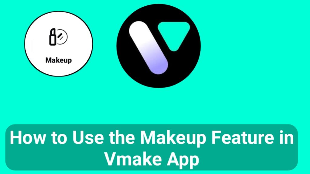 How to Use the Makeup Feature in Vmake App