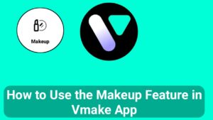 How to Use the Makeup Feature in Vmake App